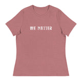 Women's Relaxed T-Shirt that just might be the softest and most comfortable women's t-shirt you'll ever own.  "WE MATTER"