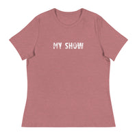 Women's relaxed softest and most comfortable t-shirt you'll ever own. "MY SHOW"