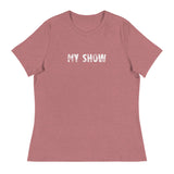 Women's relaxed softest and most comfortable t-shirt you'll ever own. "MY SHOW"