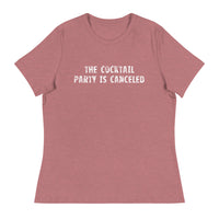 Women's relaxed softest and most comfortable t-shirt you'll ever own "THE COCKTAIL PARTY IS CANCELED"