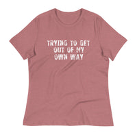 Women's relaxed softest and most comfortable t-shirt you'll ever own. "TRYING TO GET OUT OF MY OWN WAY"