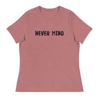 Women's Relaxed T-Shirt that just might be the softest and most comfortable women's t-shirt you'll ever own.  "NEVER MIND"