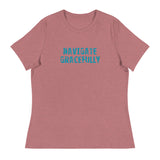 Women's Relaxed T-Shirt - probably the most comfortable t-shirt you will own "NAVIGATE GRACEFULLY"