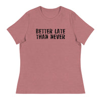 Women's Relaxed and Smooth fabric T-Shirt. "BETTER LATE THAN NEVER"