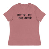 Women's Relaxed and Smooth fabric T-Shirt. "BETTER LATE THAN NEVER"