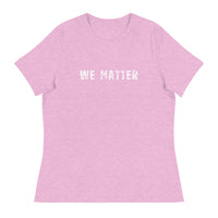 Women's Relaxed T-Shirt that just might be the softest and most comfortable women's t-shirt you'll ever own.  "WE MATTER"