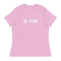 Women's Relaxed T-Shirt that just might be the softest and most comfortable women's t-shirt you'll ever own. "BE MINE"