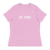 Women's Relaxed T-Shirt that just might be the softest and most comfortable women's t-shirt you'll ever own. "BE MINE"