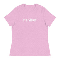 Women's relaxed softest and most comfortable t-shirt you'll ever own. "MY SHOW"