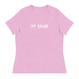 Women's relaxed softest and most comfortable t-shirt you'll ever own. "MY SHOW"