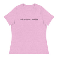 Women's relaxed softest and most comfortable t-shirt you'll ever own. "PARIS IS ALWAYS A GOOD IDEA""