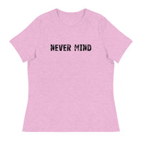 Women's Relaxed T-Shirt that just might be the softest and most comfortable women's t-shirt you'll ever own.  "NEVER MIND"