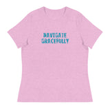 Women's Relaxed T-Shirt - probably the most comfortable t-shirt you will own "NAVIGATE GRACEFULLY"