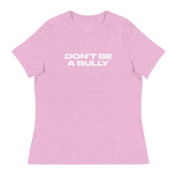 Women's relaxed fit and smooth fabric of this tee. "DON'T BE A BULLY"