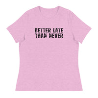 Women's Relaxed and Smooth fabric T-Shirt. "BETTER LATE THAN NEVER"