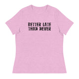 Women's Relaxed and Smooth fabric T-Shirt. "BETTER LATE THAN NEVER"