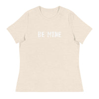 Women's Relaxed T-Shirt that just might be the softest and most comfortable women's t-shirt you'll ever own. "BE MINE"