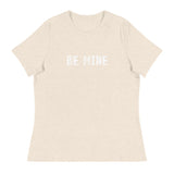 Women's Relaxed T-Shirt that just might be the softest and most comfortable women's t-shirt you'll ever own. "BE MINE"