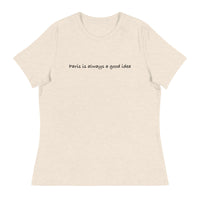 Women's relaxed softest and most comfortable t-shirt you'll ever own. "PARIS IS ALWAYS A GOOD IDEA""