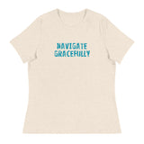 Women's Relaxed T-Shirt - probably the most comfortable t-shirt you will own "NAVIGATE GRACEFULLY"