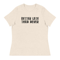 Women's Relaxed and Smooth fabric T-Shirt. "BETTER LATE THAN NEVER"