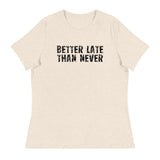 Women's Relaxed and Smooth fabric T-Shirt. "BETTER LATE THAN NEVER"