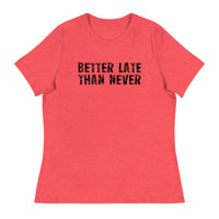 Women's Relaxed and Smooth fabric T-Shirt. "BETTER LATE THAN NEVER"