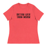 Women's Relaxed and Smooth fabric T-Shirt. "BETTER LATE THAN NEVER"