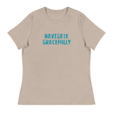 Women's Relaxed T-Shirt - probably the most comfortable t-shirt you will own "NAVIGATE GRACEFULLY"