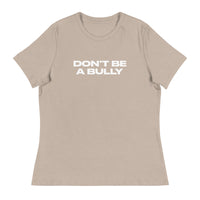 Women's relaxed fit and smooth fabric of this tee. "DON'T BE A BULLY"