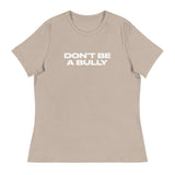 Women's relaxed fit and smooth fabric of this tee. "DON'T BE A BULLY"