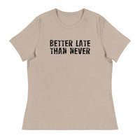 Women's Relaxed and Smooth fabric T-Shirt. "BETTER LATE THAN NEVER"