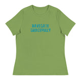 Women's Relaxed T-Shirt - probably the most comfortable t-shirt you will own "NAVIGATE GRACEFULLY"