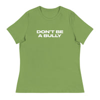 Women's relaxed fit and smooth fabric of this tee. "DON'T BE A BULLY"