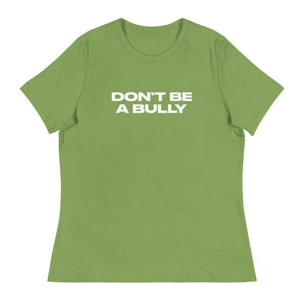 Women's relaxed fit and smooth fabric of this tee. "DON'T BE A BULLY"