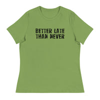 Women's Relaxed and Smooth fabric T-Shirt. "BETTER LATE THAN NEVER"