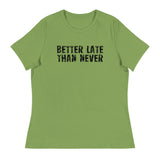 Women's Relaxed and Smooth fabric T-Shirt. "BETTER LATE THAN NEVER"