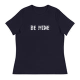 Women's Relaxed T-Shirt that just might be the softest and most comfortable women's t-shirt you'll ever own. "BE MINE"