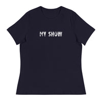 Women's relaxed softest and most comfortable t-shirt you'll ever own. "MY SHOW"