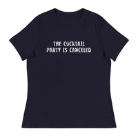 Women's relaxed softest and most comfortable t-shirt you'll ever own "THE COCKTAIL PARTY IS CANCELED"