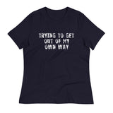 Women's relaxed softest and most comfortable t-shirt you'll ever own. "TRYING TO GET OUT OF MY OWN WAY"