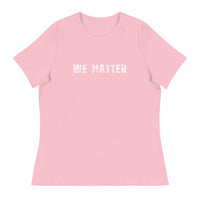 Women's Relaxed T-Shirt that just might be the softest and most comfortable women's t-shirt you'll ever own.  "WE MATTER"