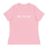 Women's Relaxed T-Shirt that just might be the softest and most comfortable women's t-shirt you'll ever own.  "WE MATTER"