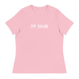 Women's relaxed softest and most comfortable t-shirt you'll ever own. "MY SHOW"