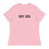 Women's Relaxed T-Shirt that just might be the softest and most comfortable women's t-shirt you'll ever own. "JUST ASK"