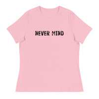 Women's Relaxed T-Shirt that just might be the softest and most comfortable women's t-shirt you'll ever own.  "NEVER MIND"