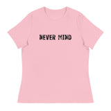 Women's Relaxed T-Shirt that just might be the softest and most comfortable women's t-shirt you'll ever own.  "NEVER MIND"