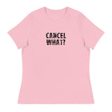 Women's Relaxed T-Shirt that just might be the softest and most comfortable women's t-shirt you'll ever own. "CANCEL WHAT?""