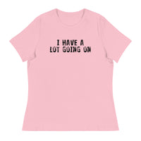 Women's Relaxed T-Shirt - probably the most comfortable t-shirt you will own. Soft and smooth fabric "I HAVE A LOT GOING ON"