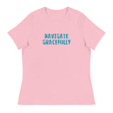 Women's Relaxed T-Shirt - probably the most comfortable t-shirt you will own "NAVIGATE GRACEFULLY"